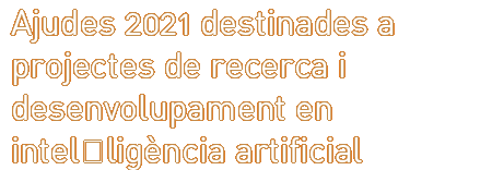 Ajudes 2021 destinades a projectes de recerca i desenvolupament en intel·ligència artificial