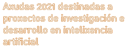 Axudas 2021 destinadas a proxectos de investigación e desarrollo en intelixencia artificial