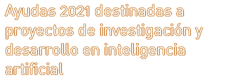 Ayudas 2021 destinadas a proyectos de investigación y desarrollo en inteligencia artificial