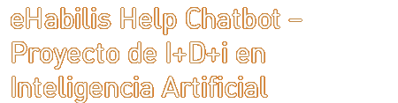 eHabilis Help Chatbot – Proyecto de I+D+i en Inteligencia Artificial